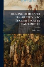 The Song of Roland. Translated Into English Prose by Isabel Butler