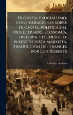 Filosofia y socialismo; consideraciones sobre filosofia, polÃ-tica del proletariado, economÃ-a, historia, etc., desde el punto de vista marxista. Trad