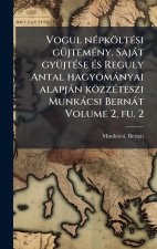 Vogul nÃ(c)pköltÃ(c)si gÃ1/4jtemÃ(c)ny. Sajàt gyÃ1/4jtÃ(c)se Ã(c)s Reguly Antal hagyomànyai alapjàn közzÃ(c)teszi Munkàcsi Bernàt Volume 2, fu. 2