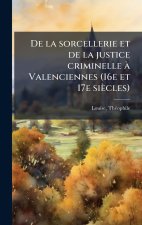 De la sorcellerie et de la justice criminelle Ã Valenciennes (16e et 17e siècles)