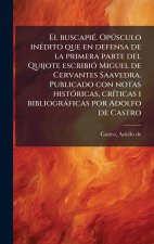 El buscapiÃ(c). OpÃ°sculo inÃ(c)dito que en defensa de la primera parte del Quijote escribiÃ3 Miguel de Cervantes Saavedra. Publicado con notas histÃ3