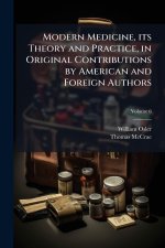 Modern Medicine, its Theory and Practice, in Original Contributions by American and Foreign Authors