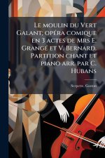 Le moulin du Vert Galant; opÃ(c)ra comique en 3 actes de Mrs E. GrangÃ(c) et V. Bernard. Partition chant et piano arr. par C. Hubans