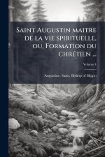 Saint Augustin maitre de la vie spirituelle, ou, Formation du chrÃ(c)tien ...