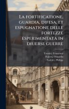 La fortificatione, guardia, difesa, et espugnatione delle fortezze esperimentata in diuerse guerre