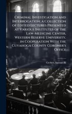 Criminal Investigation and Interrogation; a Collection of Edited Lectures Presented at Various Institutes of the Law-Medicine Center, Western Reserve