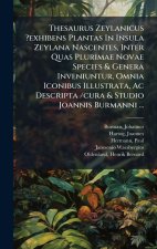 Thesaurus Zeylanicus ?exhibens Plantas In Insula Zeylana Nascentes, Inter Quas Plurimae Novae Species & Genera Inveniuntur, Omnia Iconibus Illustrata,