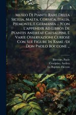 Museo Di Piante Rare Della Sicilia, Malta, Corsica, Italia, Piemonte, E Germania ... ?con L'appendix Ad Libros De Plantis Andreae Caesalpini, E Varie