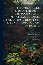 Theophrasti ... De Historia Plantarum ?libri Ix Cum Decimi Principio, & De Causis, Siue, Earum Generatione, Libri Vi /theodoro Gaza Interprete.