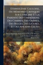 EthnogÃ(c)nie Gauloise, Ou MÃ(c)moires Critiques Sur L'origine Et La ParentÃ(c) Des CimmÃ(c)riens, Des Cimbres, Des Ombres, Des Belges, Des Ligures, E