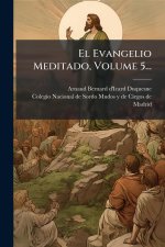 El Evangelio Meditado, Volume 5...