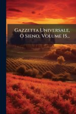 Gazzetta Universale, O Sieno, Volume 15...