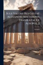 Iulii Valerii Res Gestae Alexandri Macedonis Translatae Ex Aesopo[...]