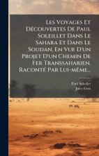 Les Voyages Et DÃ(c)couvertes De Paul Soleillet Dans Le Sahara Et Dans Le Soudan, En Vue D'un Projet D'un Chemin De Fer Transsaharien. RacontÃ(c) Par