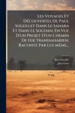 Les Voyages Et DÃ(c)couvertes De Paul Soleillet Dans Le Sahara Et Dans Le Soudan, En Vue D'un Projet D'un Chemin De Fer Transsaharien. RacontÃ(c) Par