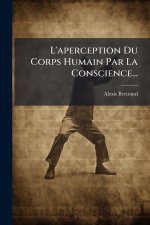 L'aperception Du Corps Humain Par La Conscience...