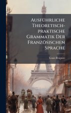 AusfÃ1/4hrliche Theoretisch-praktische Grammatik Der Französischen Sprache