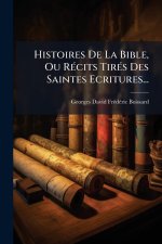 Histoires De La Bible, Ou RÃ(c)cits TirÃ(c)s Des Saintes Ecritures...