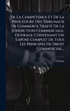De La CompÃ(c)tence Et De La ProcÃ(c)dure Des Tribunaux De Commerce TraitÃ(c) De La Juridiction Commerciale, Ouvrage Contenant Un ExposÃ(c) Complet De