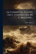 La Commedia, Illustr. Da U. Foscolo [ed. By G. Mazzini]....