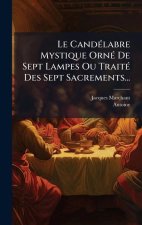Le CandÃ(c)labre Mystique OrnÃ(c) De Sept Lampes Ou TraitÃ(c) Des Sept Sacrements...