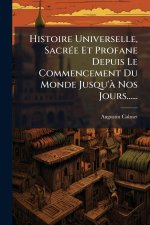 Histoire Universelle, SacrÃ(c)e Et Profane Depuis Le Commencement Du Monde Jusqu'Ã Nos Jours......