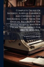 Complete Digest Of Interest, Surplus Earnings And Expenses In Life Insurance. Comp. From The Official Records Of The Massachusetts And New York Depart