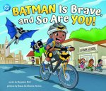 Batman Is Brave, and So Are You!