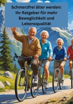Schmerzfrei älter werden: Ihr Ratgeber für mehr Beweglichkeit und Lebensqualität
