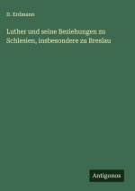 Luther und seine Beziehungen zu Schlesien, insbesondere zu Breslau