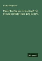 Gustav Freytag und Herzog Ernst von Coburg im Briefwechsel 1853 bis 1893