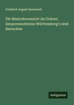 Die Mastodonsaurier im Grünen Keupersandsteine Württemberg's sind Batrachier
