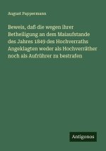 Beweis, daß die wegen ihrer Betheiligung an dem Maiaufstande des Jahres 1849 des Hochverraths Angeklagten weder als Hochverräther noch als Aufrührer z