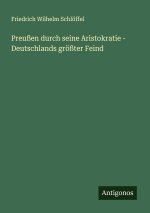 Preußen durch seine Aristokratie - Deutschlands größter Feind