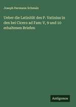 Ueber die Latinität des P. Vatinius in den bei Cicero ad Fam: V, 9 und 10 erhaltenen Briefen