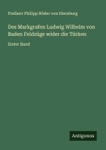 Des Markgrafen Ludwig Wilhelm von Baden Feldzüge wider die Türken