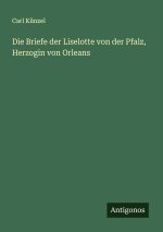 Die Briefe der Liselotte von der Pfalz, Herzogin von Orleans
