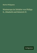 Westeuropa im Zeitalter von Philipp II., Elisabeth und Heinrich IV.