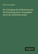 Der Untergang des Hellenismus und die Einziehung seiner Tempelgüter durch die christlichen Kaiser