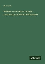 Wilhelm von Oranien und die Entstehung der freien Niederlande