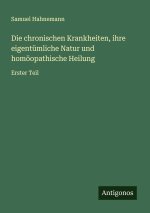 Die chronischen Krankheiten, ihre eigentümliche Natur und homöopathische Heilung