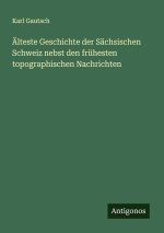 Älteste Geschichte der Sächsischen Schweiz nebst den frühesten topographischen Nachrichten