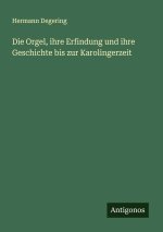 Die Orgel, ihre Erfindung und ihre Geschichte bis zur Karolingerzeit