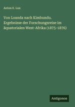 Von Loanda nach Kimbundu. Ergebnisse der Forschungsreise im äquatorialen West-Afrika (1875-1876)
