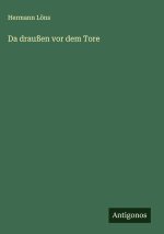 Da draußen vor dem Tore