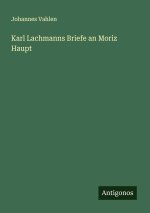 Karl Lachmanns Briefe an Moriz Haupt