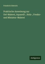 Praktische Anweisung zur Oel-Malerei, Aquarell-, Holz-, Fresko- und Miniatur-Malerei