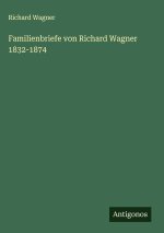 Familienbriefe von Richard Wagner 1832-1874