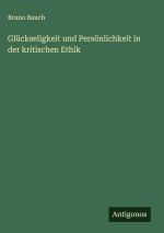 Glückseligkeit und Persönlichkeit in der kritischen Ethik