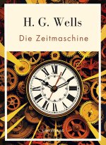H. G. Wells:  Die Zeitmaschine. Vollständige Neuausgabe